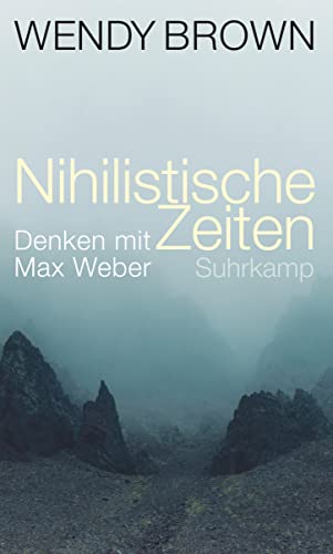 Nihilistische Zeiten: Denken mit Max Weber | Plädoyer gegen die Entwertung von Wahrheit, Wissen und politischer Verantwortung von Suhrkamp Verlag